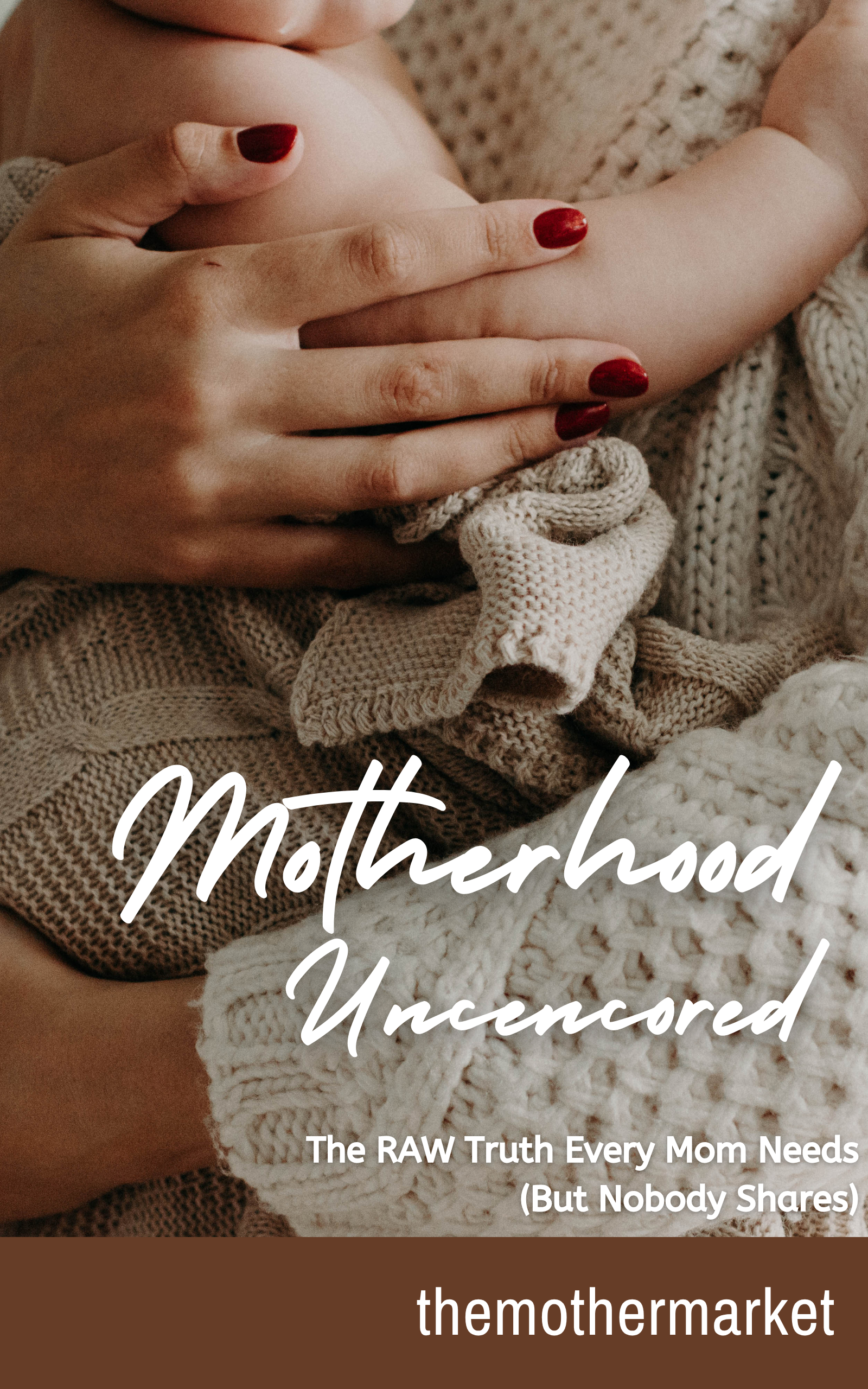 Motherhood Uncensored: The RAW Truth Every Mom Needs (But Nobody Actually Shares) E-book E-Book
